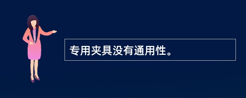 专用夹具没有通用性。