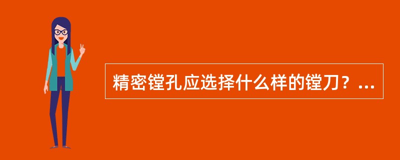 精密镗孔应选择什么样的镗刀？为什么？