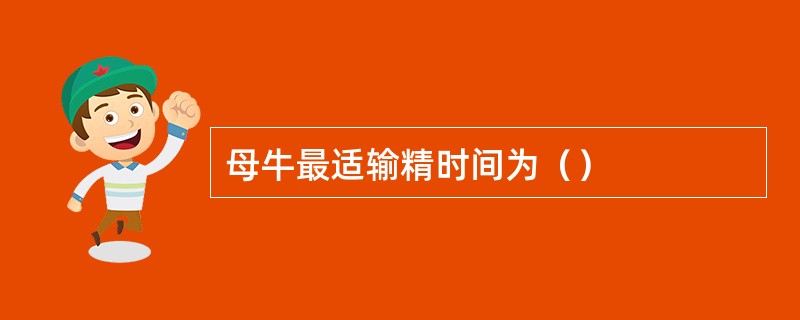母牛最适输精时间为（）