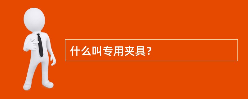 什么叫专用夹具？