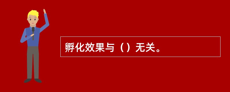 孵化效果与（）无关。