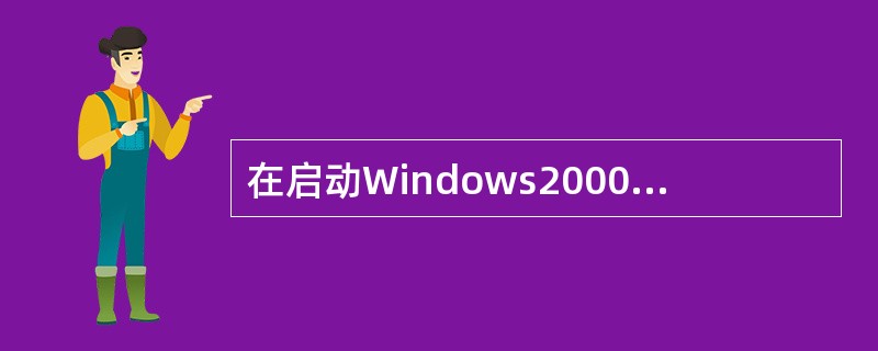 在启动Windows2000过程中，下列描述正确的是（）