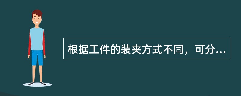 根据工件的装夹方式不同，可分哪几种？