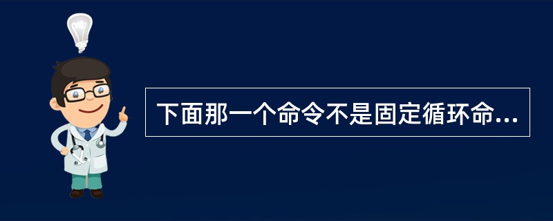 下面那一个命令不是固定循环命令。（）。