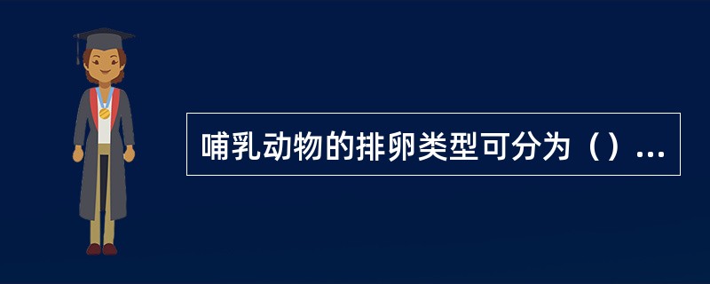 哺乳动物的排卵类型可分为（）和（）两种。