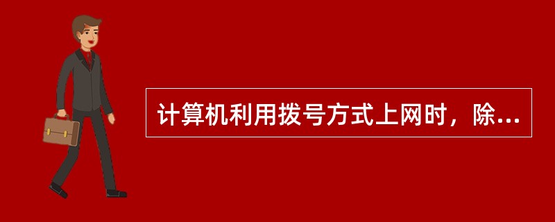 计算机利用拨号方式上网时，除电话线外，计算机上还必须配备（）