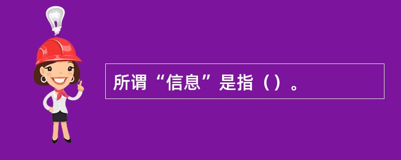 所谓“信息”是指（）。