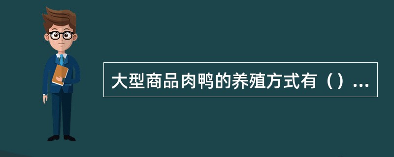 大型商品肉鸭的养殖方式有（）、（）、立体笼养。