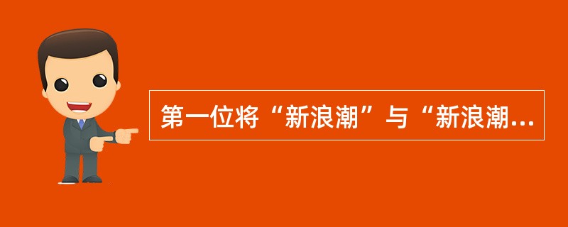 第一位将“新浪潮”与“新浪潮”电影联系在一起的是（）