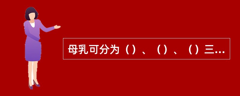 母乳可分为（）、（）、（）三类。