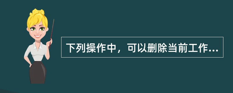 下列操作中，可以删除当前工作表的操作是（）