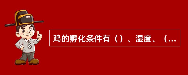 鸡的孵化条件有（）、湿度、（）、（）。