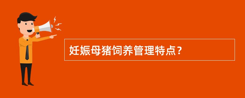 妊娠母猪饲养管理特点？