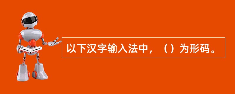 以下汉字输入法中，（）为形码。