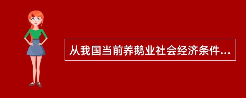 从我国当前养鹅业社会经济条件和技术条件看，采用放牧补食方式，小群多批次生产肉用仔