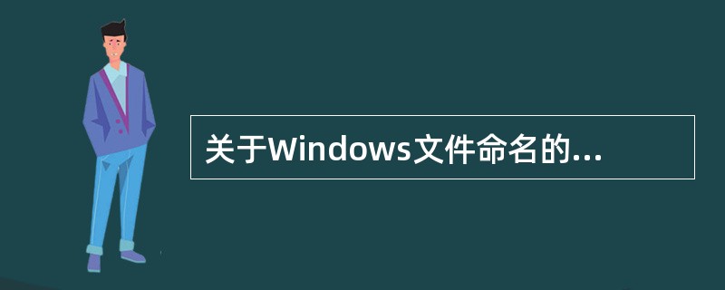 关于Windows文件命名的规定，不正确的是（）