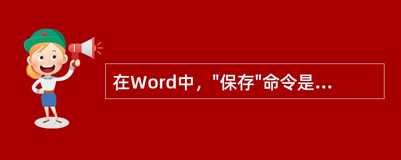 在Word中，"保存"命令是将（）存盘。