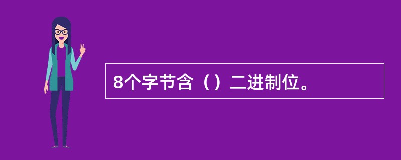 8个字节含（）二进制位。