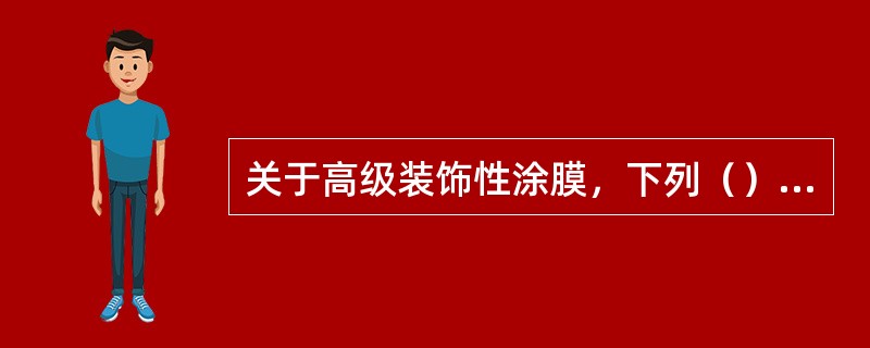 关于高级装饰性涂膜，下列（）的叙述是不正确的。