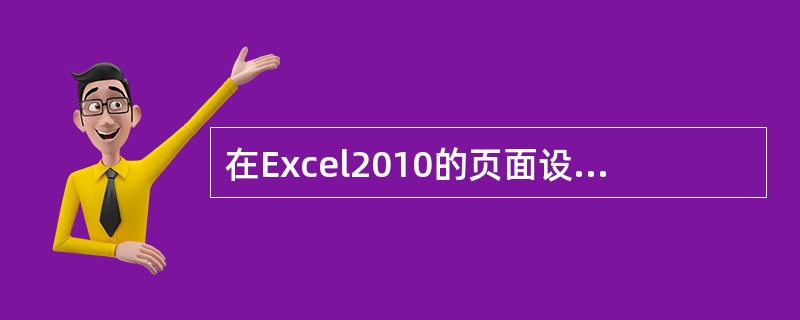 在Excel2010的页面设置中，不能够设置（）。