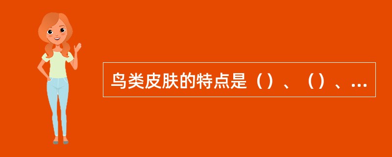 鸟类皮肤的特点是（）、（）、体表覆有角质（）及（），减少了体表水分的蒸发。