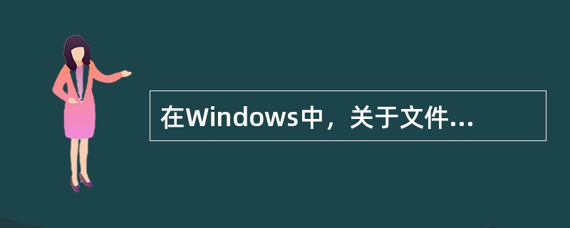 在Windows中，关于文件夹的描述不正确的是（）。