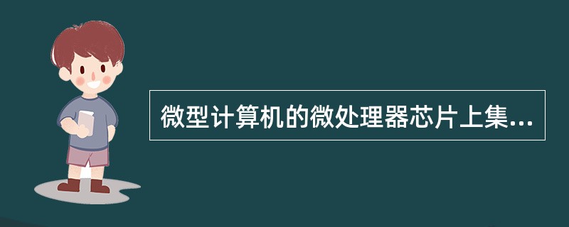 微型计算机的微处理器芯片上集成了（）。