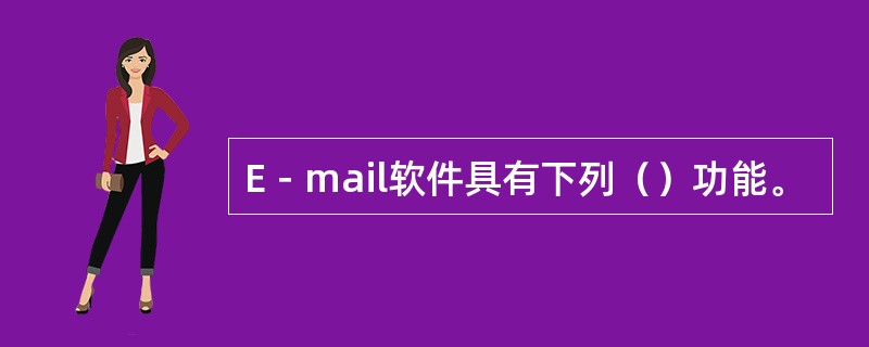 E－mail软件具有下列（）功能。