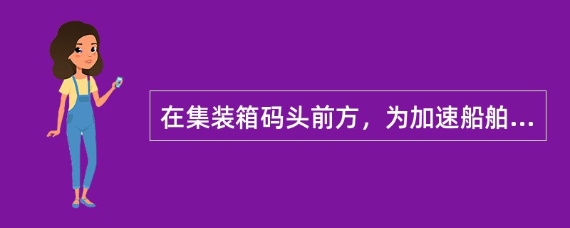 在集装箱码头前方，为加速船舶装卸作业，暂时堆放集装箱的场地称为（）。