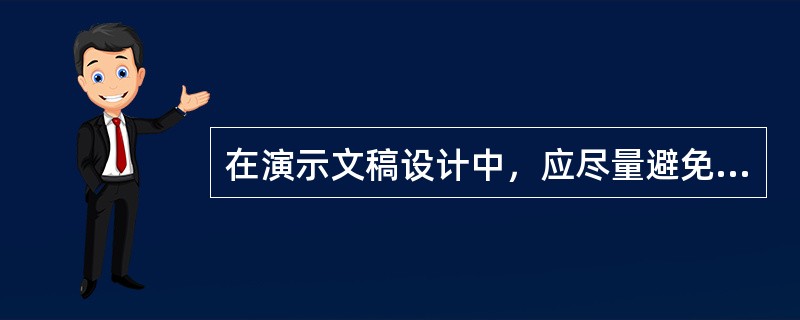 在演示文稿设计中，应尽量避免使用大量的（）。