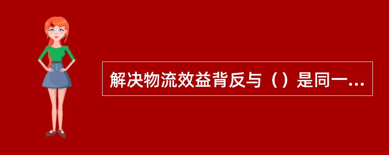 解决物流效益背反与（）是同一语。