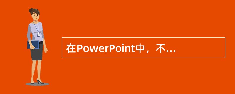 在PowerPoint中，不能对个别幻灯片内容进行编辑修改的视图方式是（）。