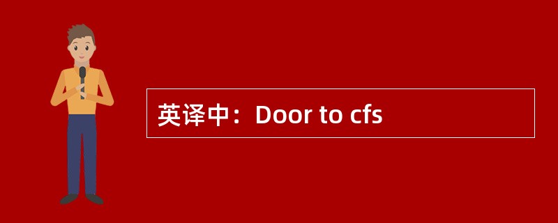 英译中：Door to cfs