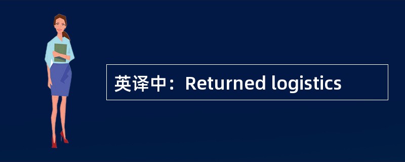 英译中：Returned logistics