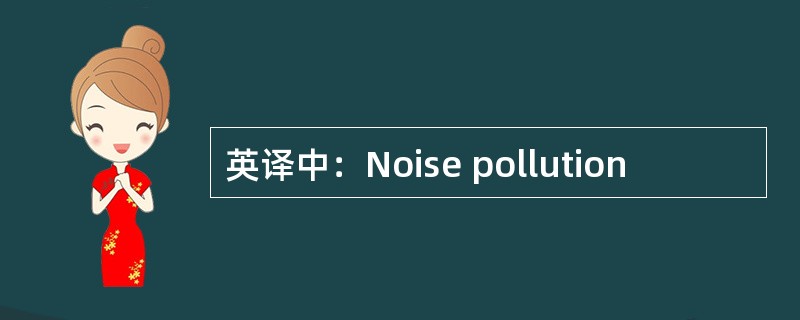英译中：Noise pollution