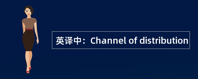 英译中：Channel of distribution