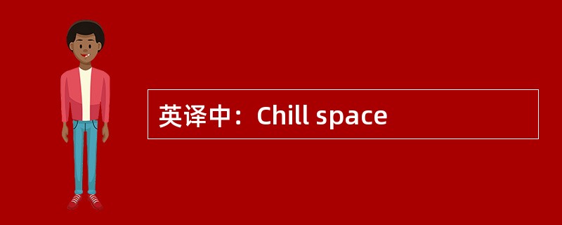 英译中：Chill space