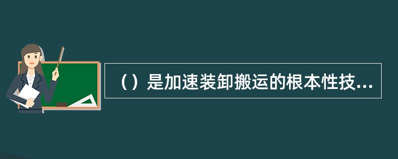 （）是加速装卸搬运的根本性技术革命。