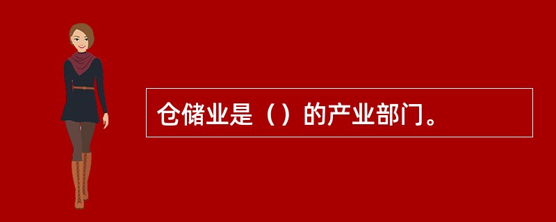 仓储业是（）的产业部门。