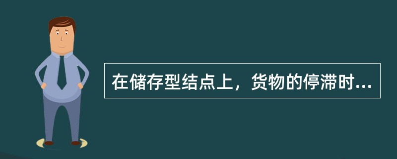 在储存型结点上，货物的停滞时间一般都是非常短的。