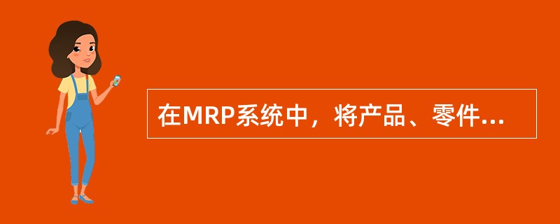 在MRP系统中，将产品、零件、在制品、原材料统称为（）。