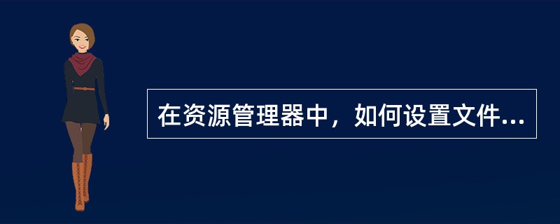 在资源管理器中，如何设置文件（夹）属性？如何显示／隐藏带隐藏属性的文件（夹）？