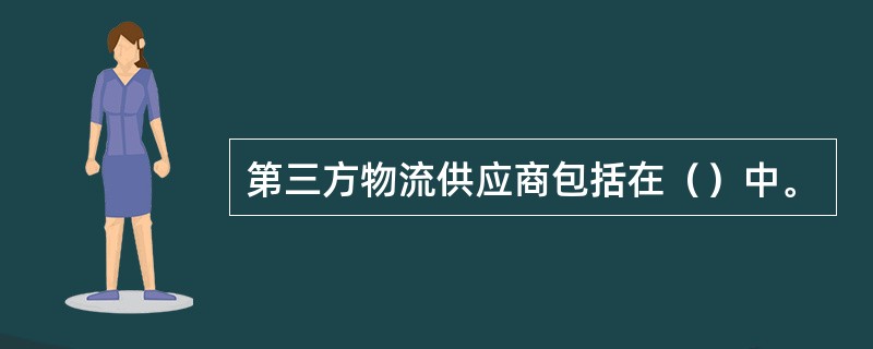 第三方物流供应商包括在（）中。