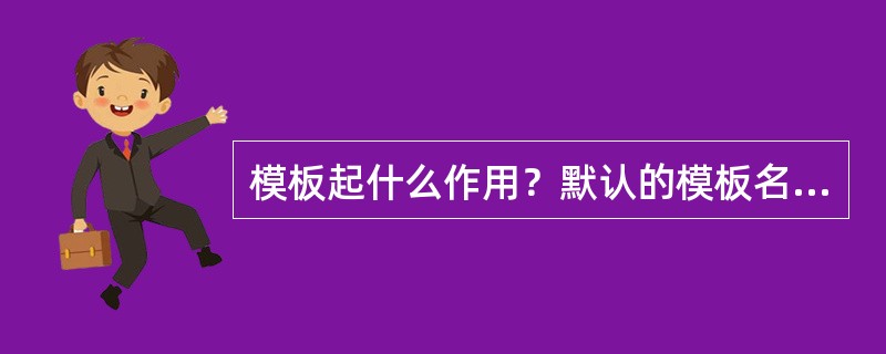 模板起什么作用？默认的模板名为什么？