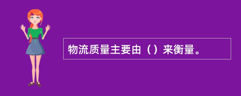 物流质量主要由（）来衡量。