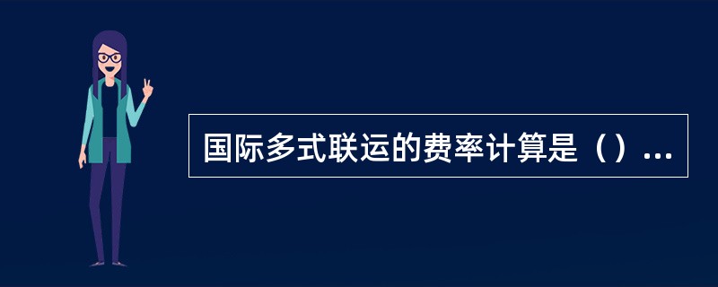 国际多式联运的费率计算是（）的。