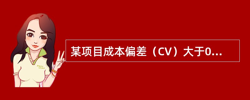 某项目成本偏差（CV）大于0，进度偏差（SV）小于0，则该项目的状态是（）