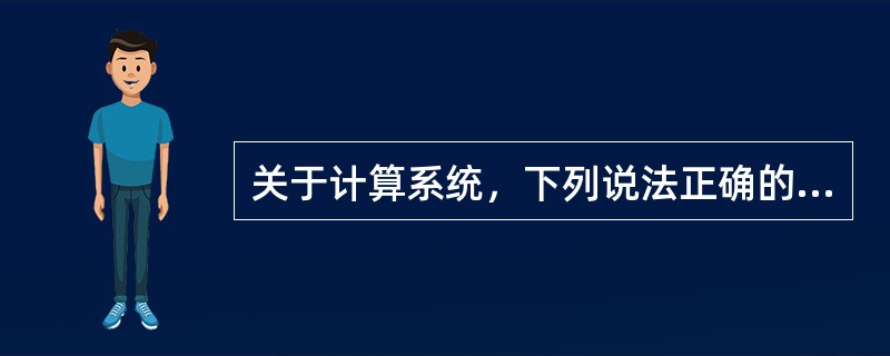 关于计算系统，下列说法正确的是（）