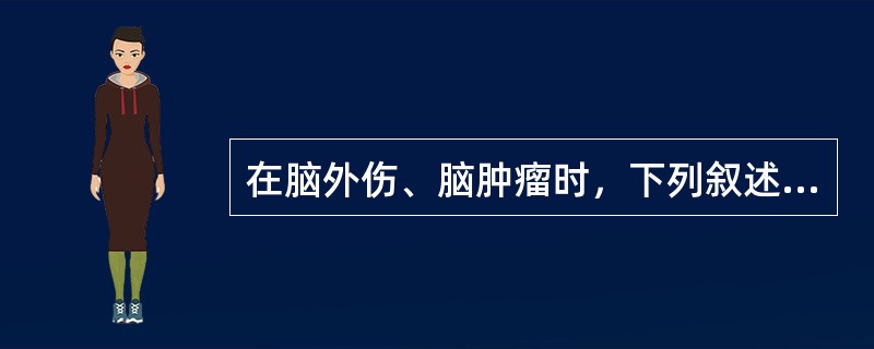 在脑外伤、脑肿瘤时，下列叙述正确的是()