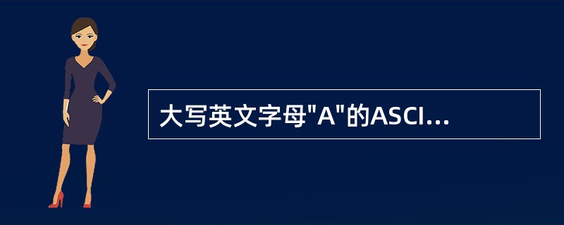 大写英文字母"A"的ASCII码值为十进制数65，大写英文字母"E"的十进制AS